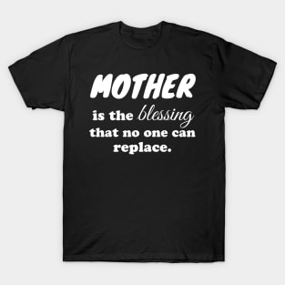 Mother is the blessing that no one can replace T-Shirt